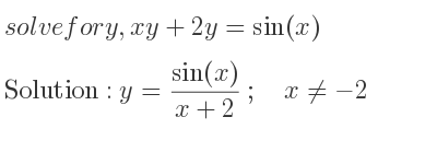 The general solution for solvefor y,xy+2y=sin(x) is y=(sin(x))/(x+2);\quad x\ne-2